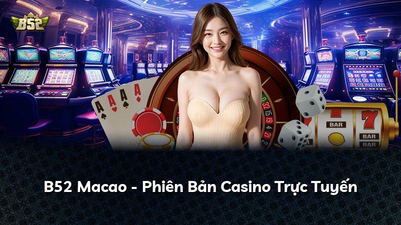 B52 Macao - Phiên Bản Casino Trực Tuyến