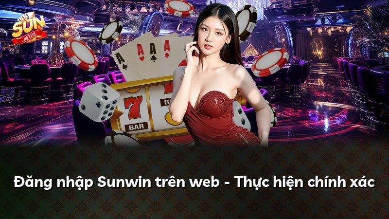 Đăng nhập Sunwin trên web - Thực hiện chính xác
