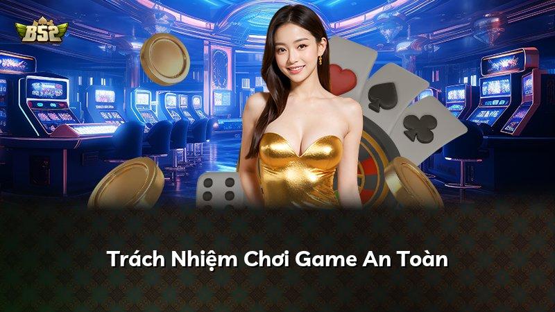 Trách Nhiệm Chơi Game An Toàn