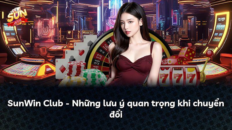SunWin Club - Những lưu ý quan trọng khi chuyển đổi