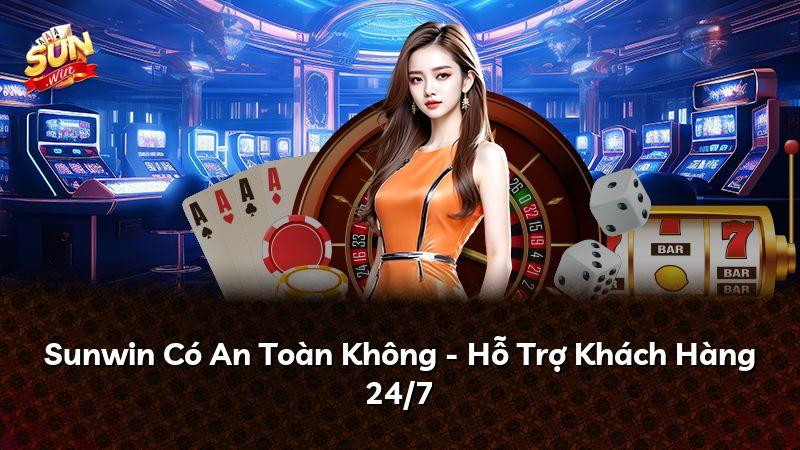 Sunwin Có An Toàn Không - Hỗ Trợ Khách Hàng 24/7